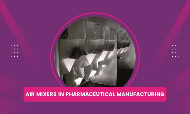 Air Mixers in Pharmaceutical Manufacturing