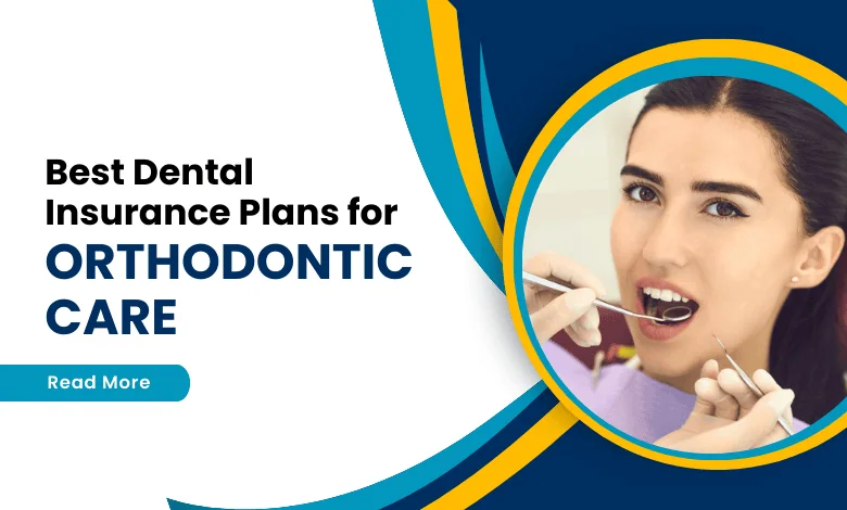 best dental insurance plans for orthodontic care